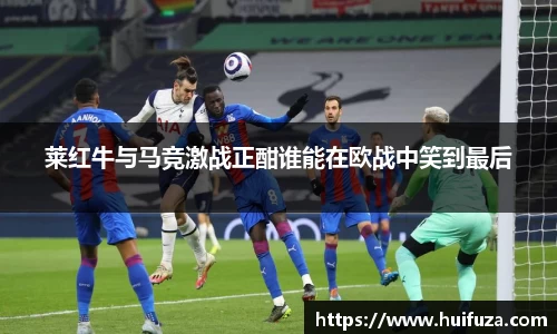 莱红牛与马竞激战正酣谁能在欧战中笑到最后